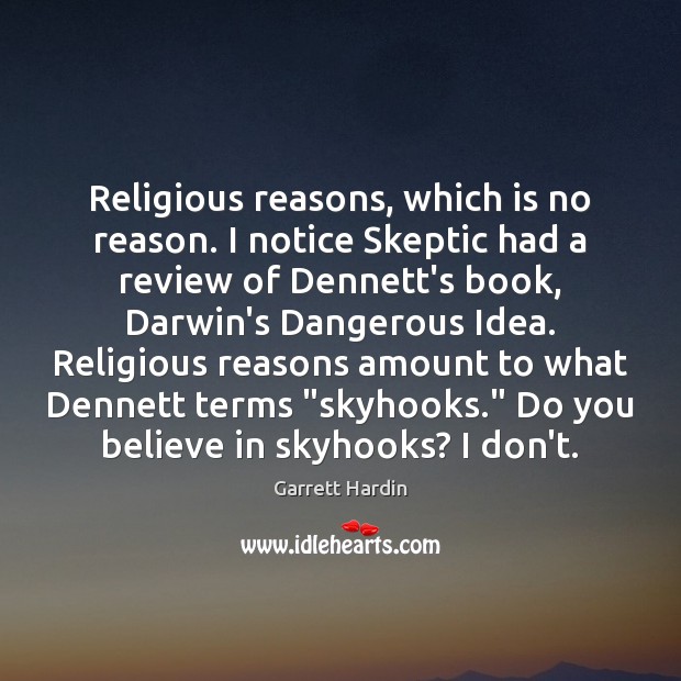 Religious reasons, which is no reason. I notice Skeptic had a review Garrett Hardin Picture Quote