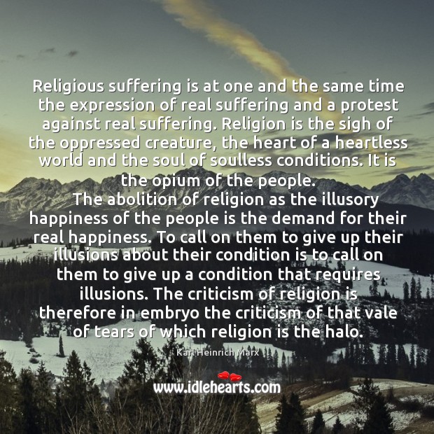 Religious suffering is at one and the same time the expression of real suffering and a protest against real suffering. Karl Heinrich Marx Picture Quote