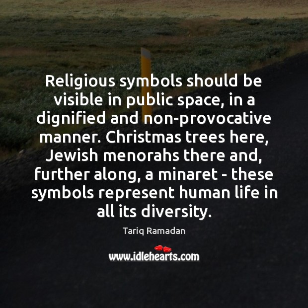 Religious symbols should be visible in public space, in a dignified and Tariq Ramadan Picture Quote