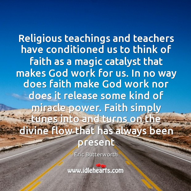Religious teachings and teachers have conditioned us to think of faith as 