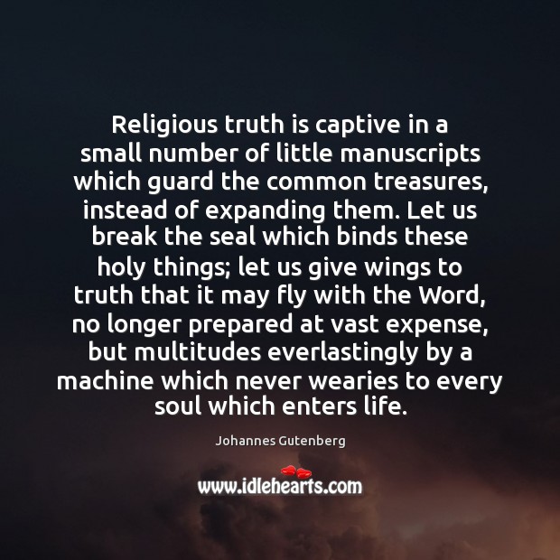 Religious truth is captive in a small number of little manuscripts which Johannes Gutenberg Picture Quote