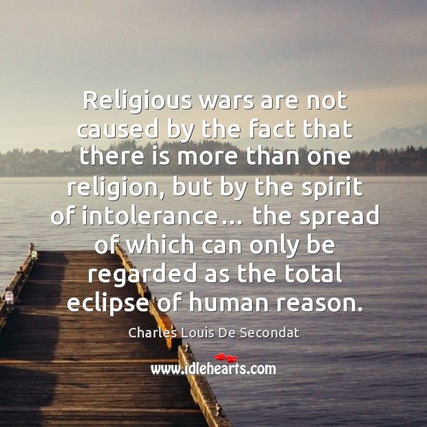 Religious wars are not caused by the fact that there is more than one religion Charles Louis De Secondat Picture Quote