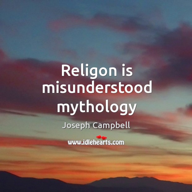 Religon is misunderstood mythology Joseph Campbell Picture Quote