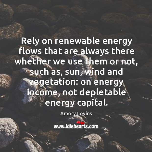 Rely on renewable energy flows that are always there whether we use Image