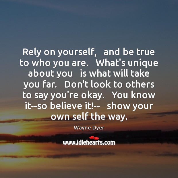 Rely on yourself,   and be true to who you are.   What’s unique Image