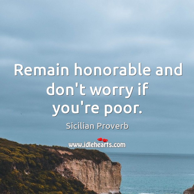 Remain honorable and don’t worry if you’re poor. Sicilian Proverbs Image