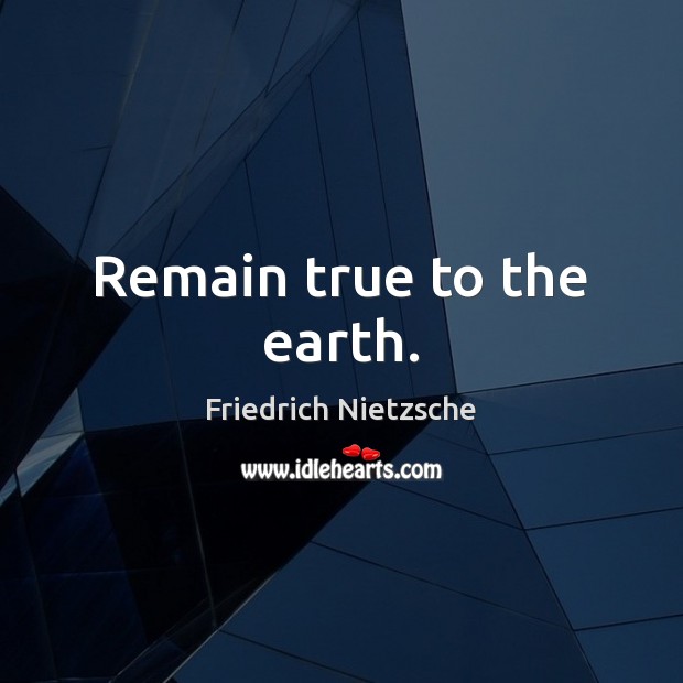 Remain true to the earth. Friedrich Nietzsche Picture Quote