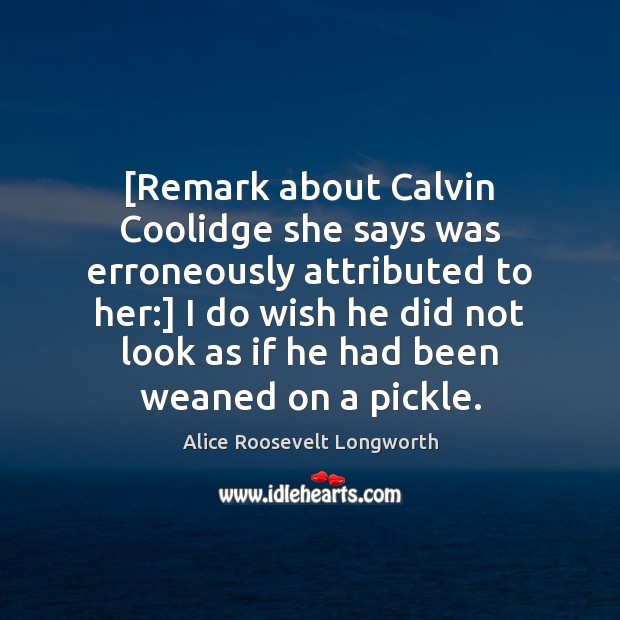 [Remark about Calvin Coolidge she says was erroneously attributed to her:] I Image