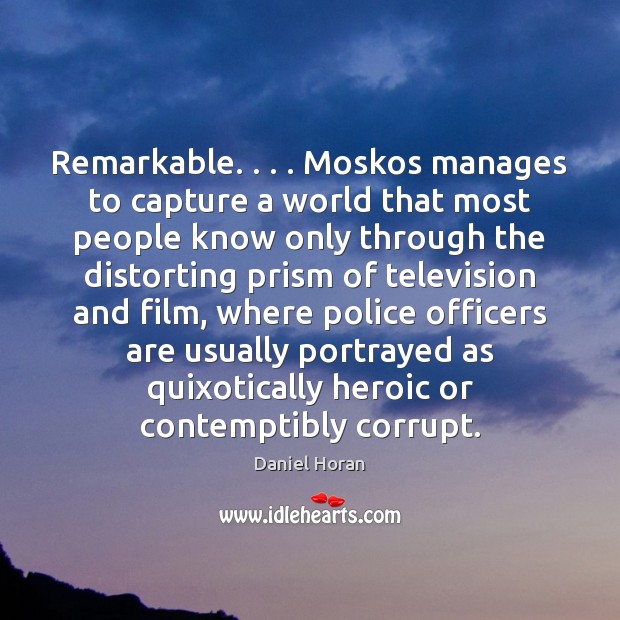 Remarkable. . . . Moskos manages to capture a world that most people know only Daniel Horan Picture Quote