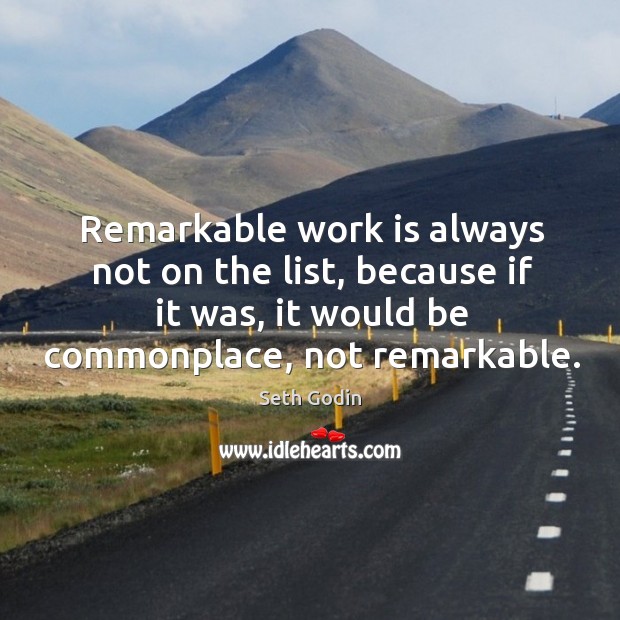 Remarkable work is always not on the list, because if it was, Image