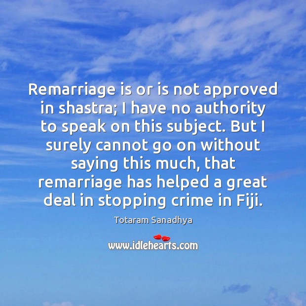Remarriage is or is not approved in shastra; I have no authority Totaram Sanadhya Picture Quote