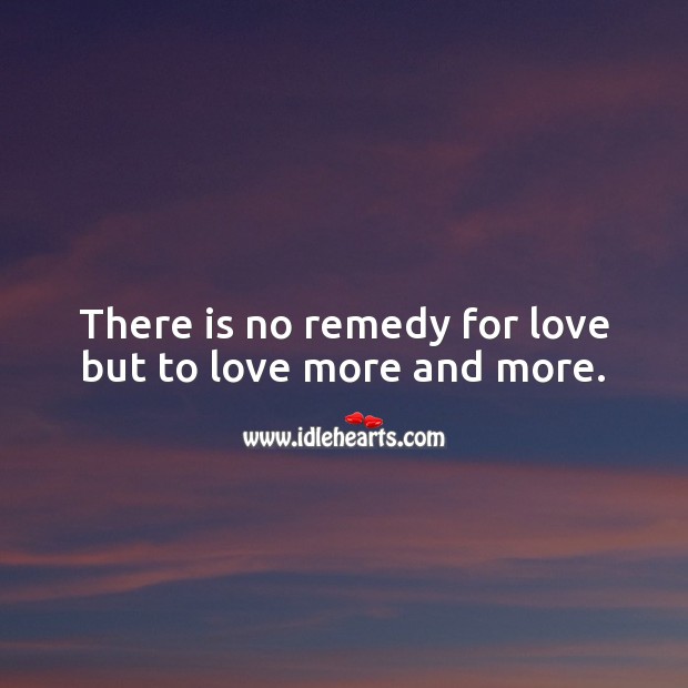 Remedy for love is to love more and more. Image