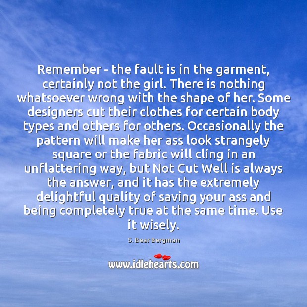 Remember – the fault is in the garment, certainly not the girl. Image