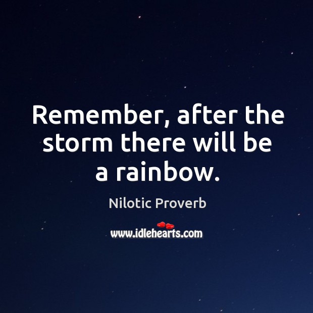 Remember, after the storm there will be a rainbow. Nilotic Proverbs Image