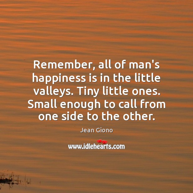 Remember, all of man’s happiness is in the little valleys. Tiny little Happiness Quotes Image