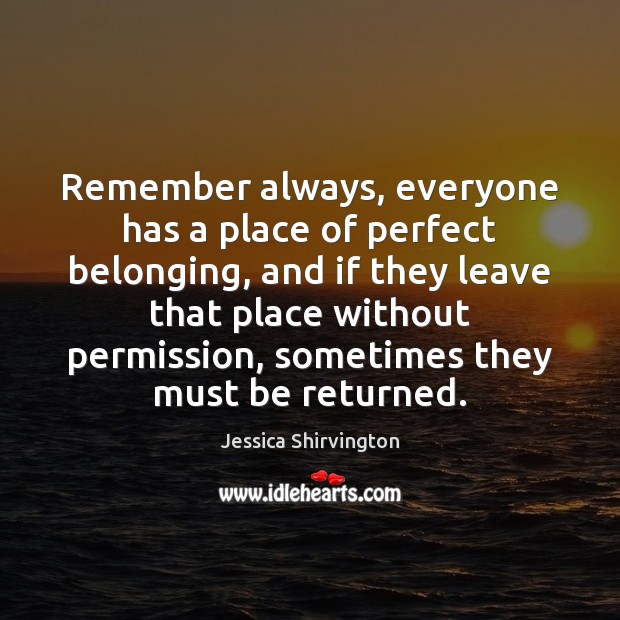 Remember always, everyone has a place of perfect belonging, and if they Image