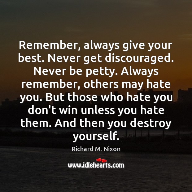 Remember, always give your best. Never get discouraged. Never be petty. Always Image