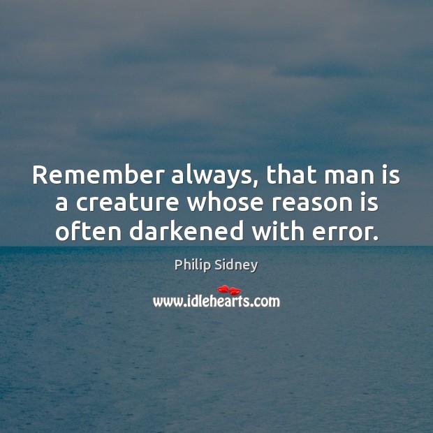Remember always, that man is a creature whose reason is often darkened with error. Image