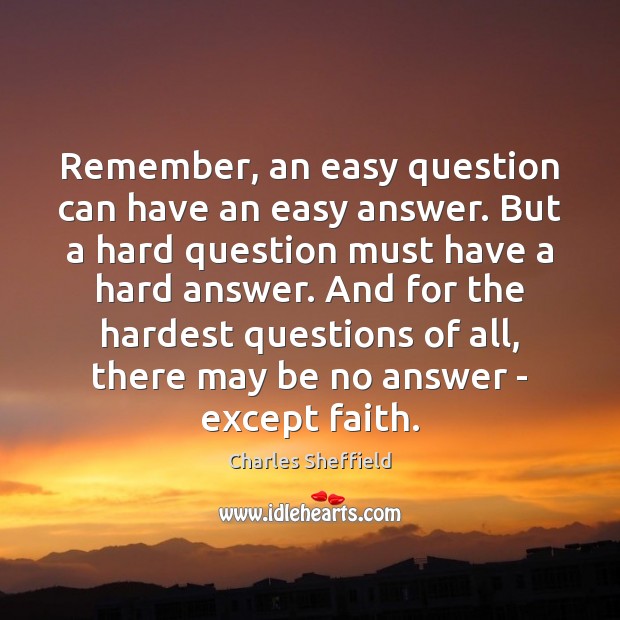 Remember, an easy question can have an easy answer. But a hard Charles Sheffield Picture Quote