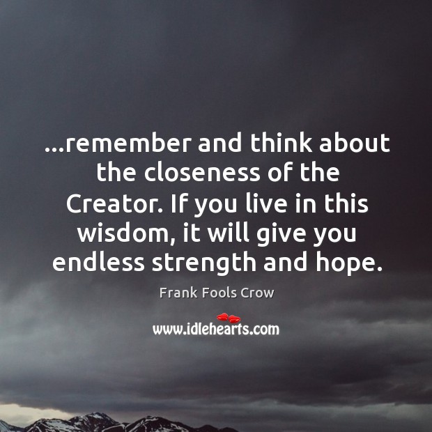…remember and think about the closeness of the Creator. If you live Image
