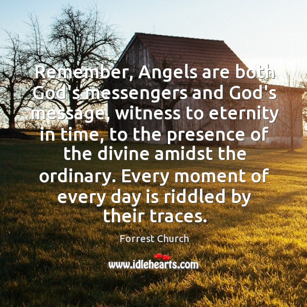 Remember, Angels are both God’s messengers and God’s message, witness to eternity Forrest Church Picture Quote