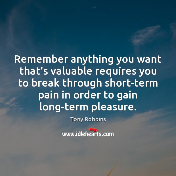 Remember anything you want that’s valuable requires you to break through short-term 