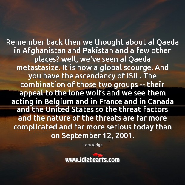 Remember back then we thought about al Qaeda in Afghanistan and Pakistan 