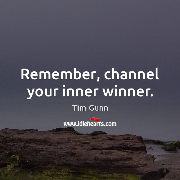 Remember, channel your inner winner. Tim Gunn Picture Quote