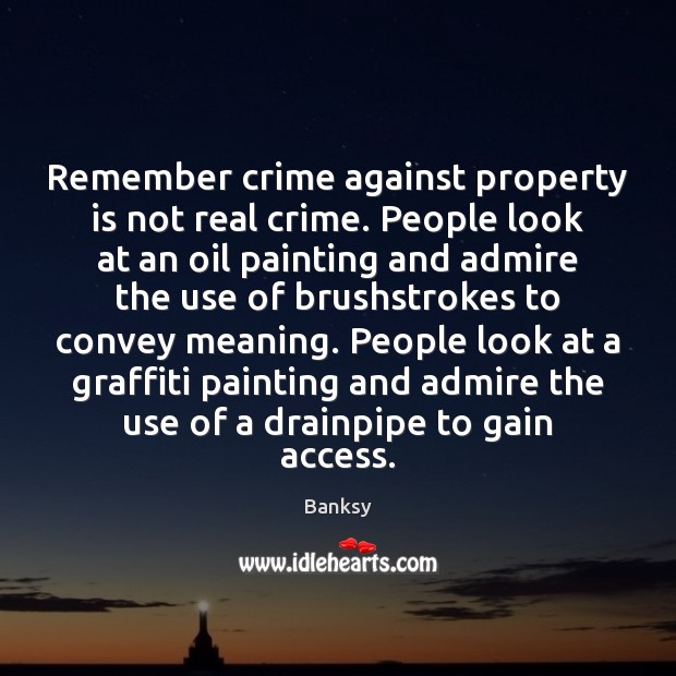 Remember crime against property is not real crime. People look at an Banksy Picture Quote