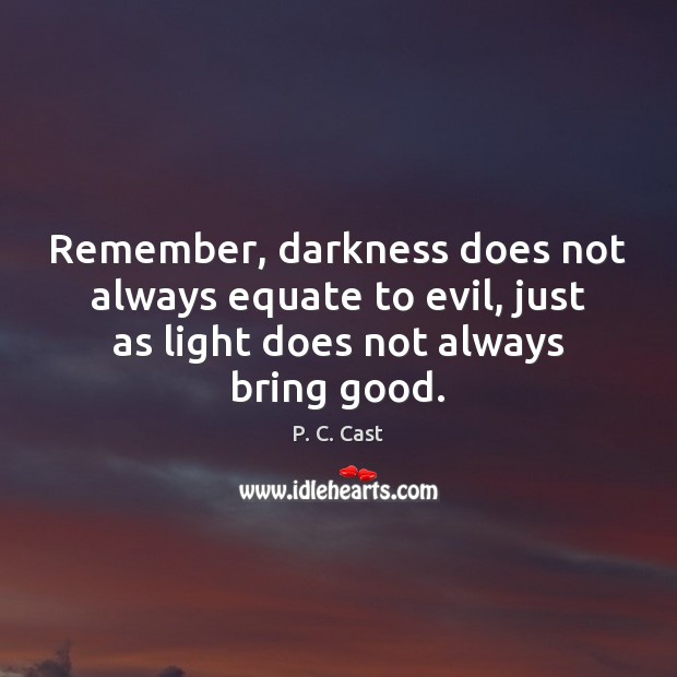 Remember, darkness does not always equate to evil, just as light does P. C. Cast Picture Quote