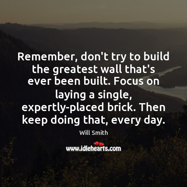 Remember, don’t try to build the greatest wall that’s ever been built. Will Smith Picture Quote
