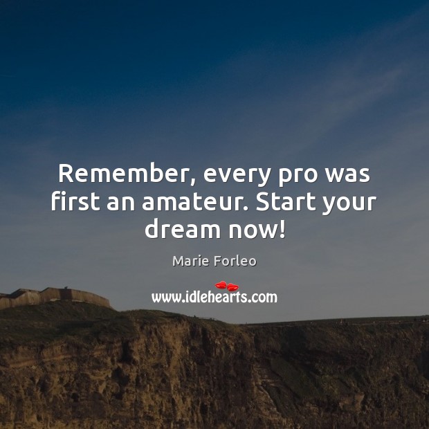 Remember, every pro was first an amateur. Start your dream now! Marie Forleo Picture Quote