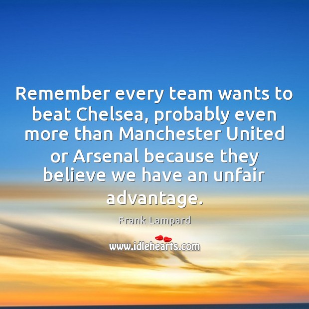 Remember every team wants to beat Chelsea, probably even more than Manchester Frank Lampard Picture Quote