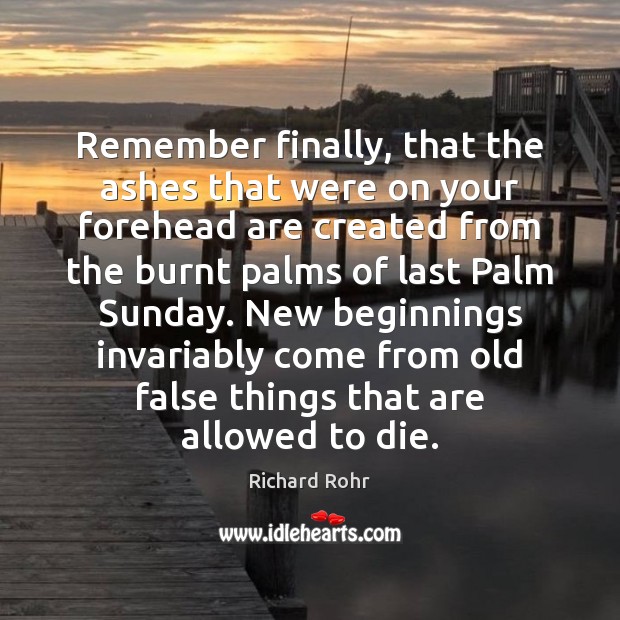 Remember finally, that the ashes that were on your forehead are created Richard Rohr Picture Quote