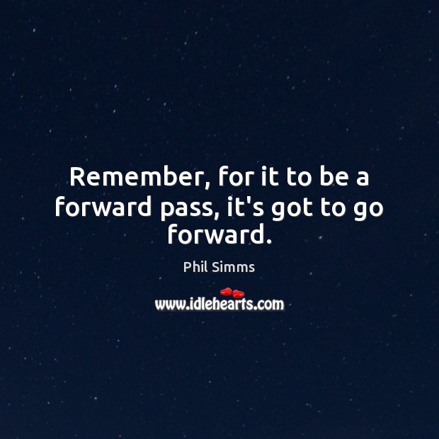 Remember, for it to be a forward pass, it’s got to go forward. Phil Simms Picture Quote