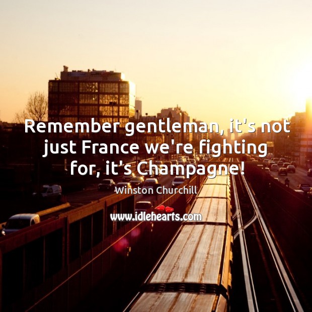 Remember gentleman, it’s not just France we’re fighting for, it’s Champagne! Image