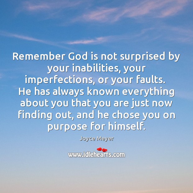 Remember God is not surprised by your inabilities, your imperfections, or your Joyce Meyer Picture Quote