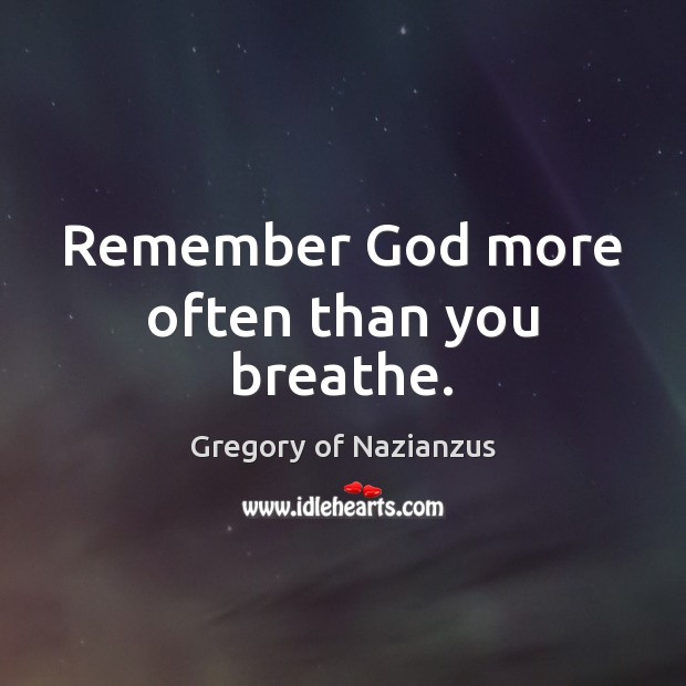 Remember God more often than you breathe. Gregory of Nazianzus Picture Quote