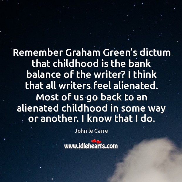 Remember graham green’s dictum that childhood is the bank balance of the writer? Childhood Quotes Image