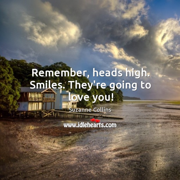 Remember, heads high. Smiles. They’re going to love you! Image