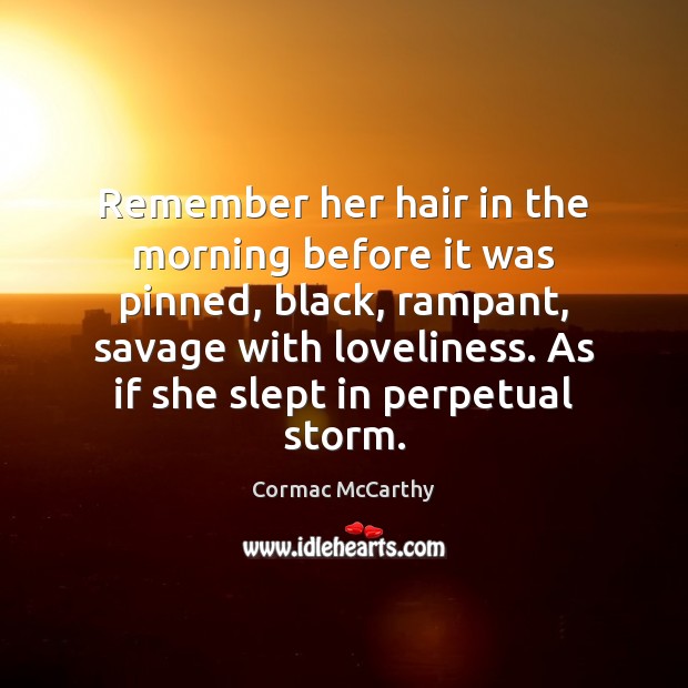 Remember her hair in the morning before it was pinned, black, rampant, Cormac McCarthy Picture Quote
