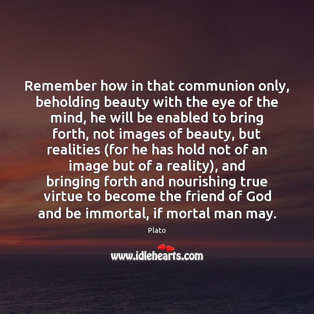 Remember how in that communion only, beholding beauty with the eye of Plato Picture Quote