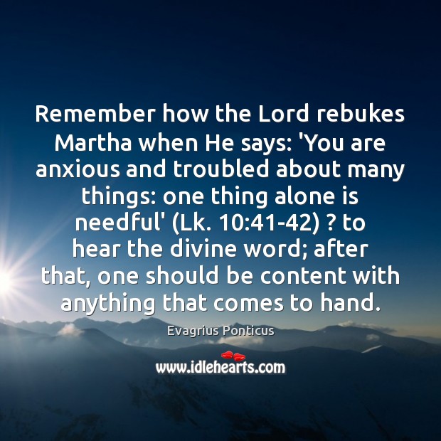 Remember how the Lord rebukes Martha when He says: ‘You are anxious Evagrius Ponticus Picture Quote