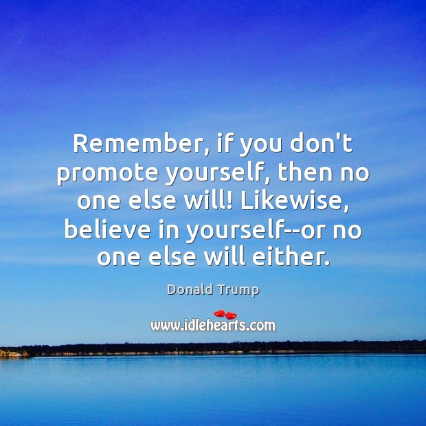 Remember, if you don’t promote yourself, then no one else will! Likewise, Image