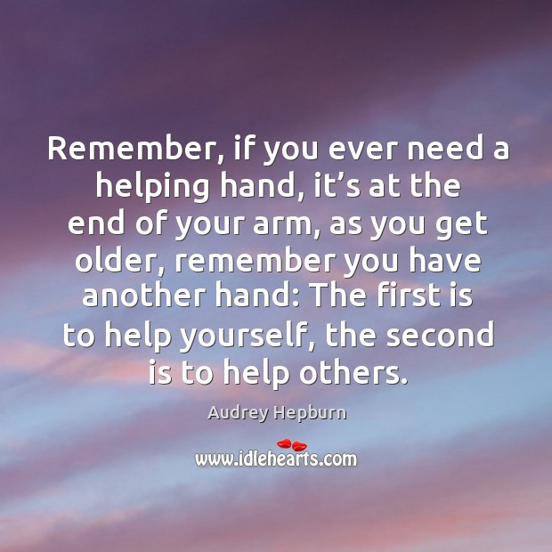 Remember, if you ever need a helping hand Audrey Hepburn Picture Quote
