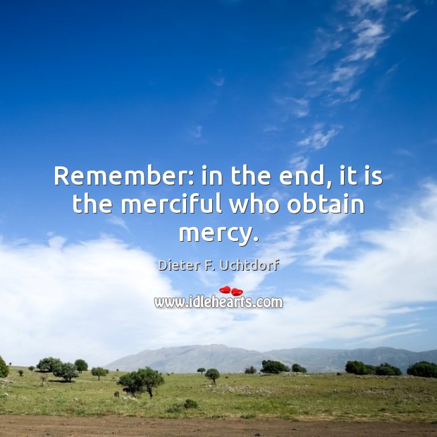 Remember: in the end, it is the merciful who obtain mercy. Image