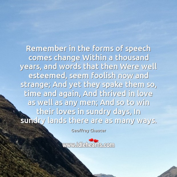 Remember in the forms of speech comes change Within a thousand years, Geoffrey Chaucer Picture Quote
