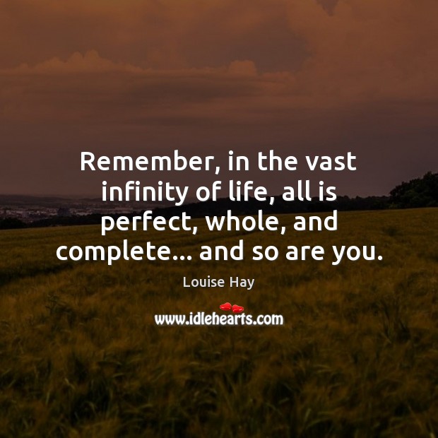 Remember, in the vast infinity of life, all is perfect, whole, and Louise Hay Picture Quote