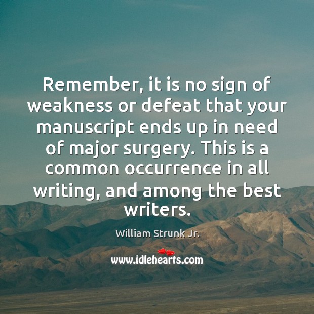 Remember, it is no sign of weakness or defeat that your manuscript William Strunk Jr. Picture Quote