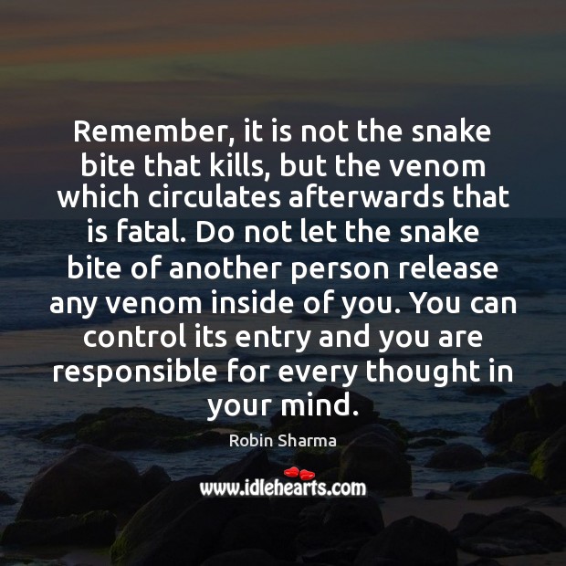 Remember, it is not the snake bite that kills, but the venom Robin Sharma Picture Quote